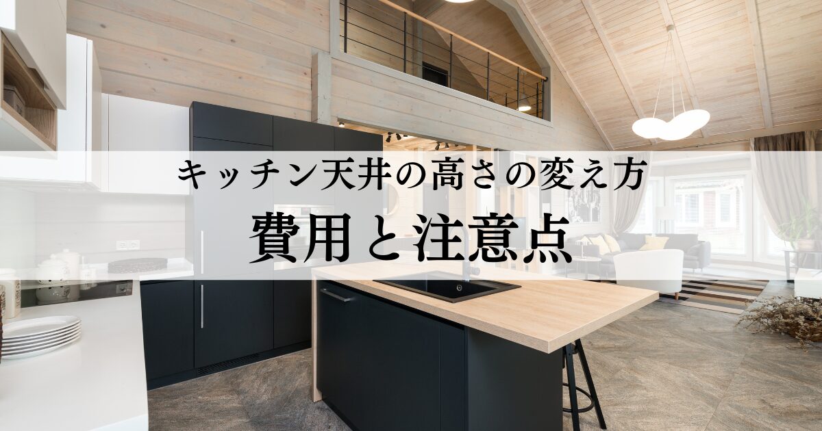 キッチン天井の高さはリフォームでどう変える？費用と注意点