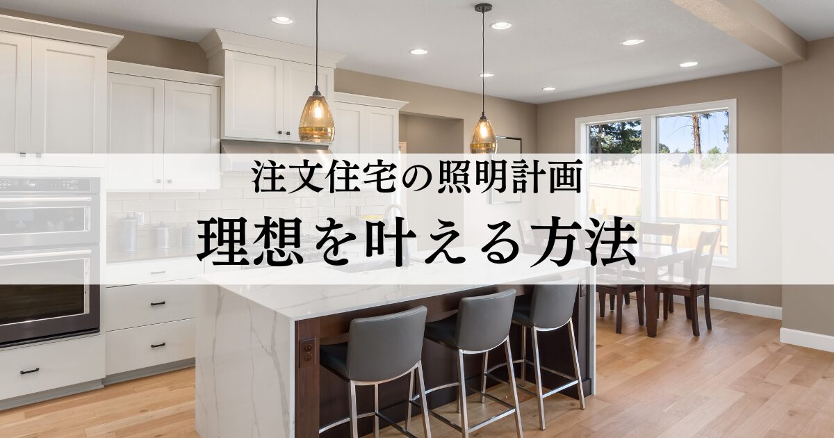 注文住宅の照明計画とは？費用を抑えつつ理想を叶える方法
