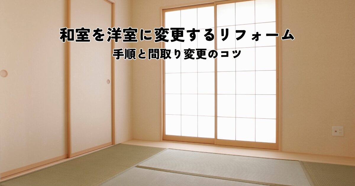 和室を洋室に変更するリフォーム手順と間取り変更のコツ