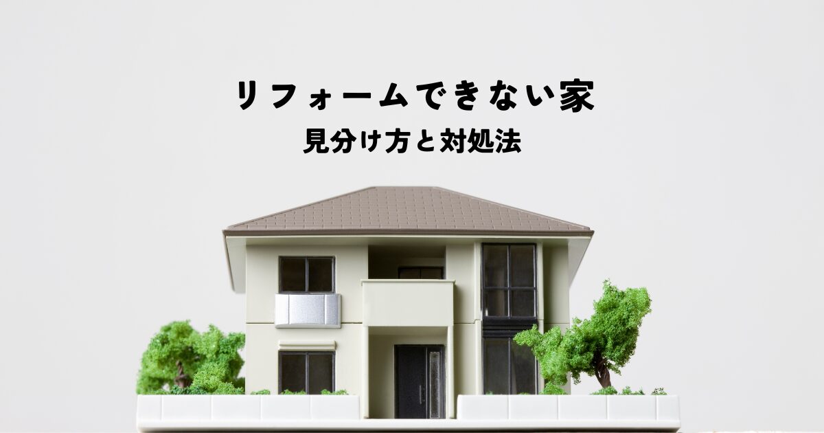 リフォームできない家の見分け方と対処法