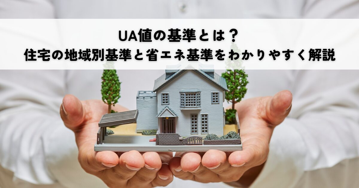 UA値の基準とは？住宅の地域別基準と省エネ基準をわかりやすく解説