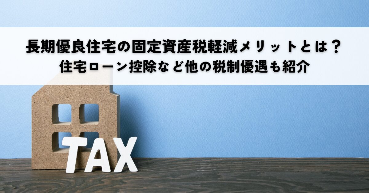 長期優良住宅の固定資産税軽減メリットとは？住宅ローン控除など他の税制優遇も紹介